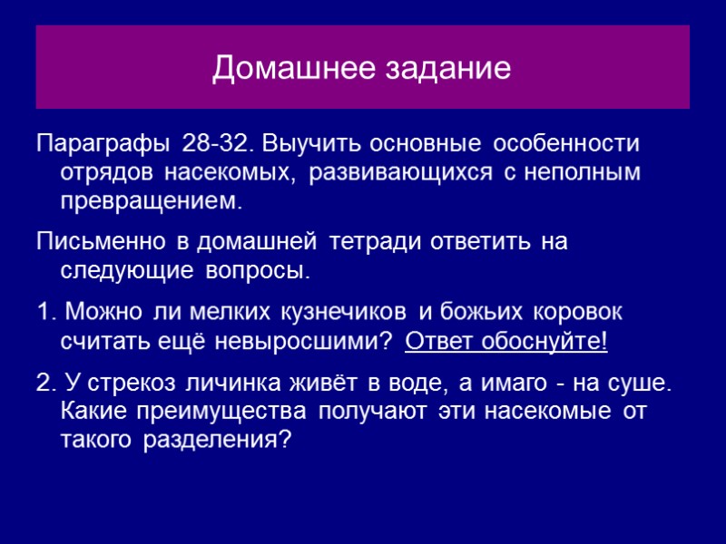 Домашнее задание Параграфы 28-32. Выучить основные особенности отрядов насекомых, развивающихся с неполным превращением. Письменно